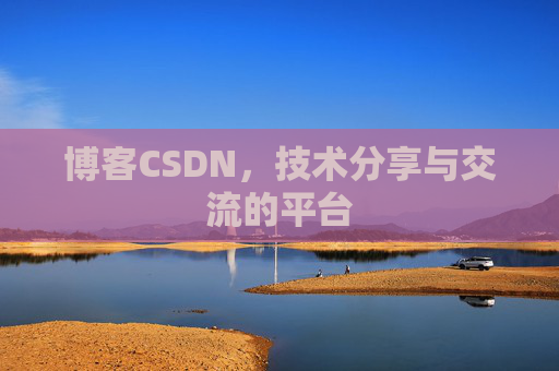 博客CSDN,技术分享与交流的平台 博客CSDN,技术分享与交流的平台